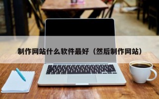 珠海制作网站什么软件最好（然后制作网站）